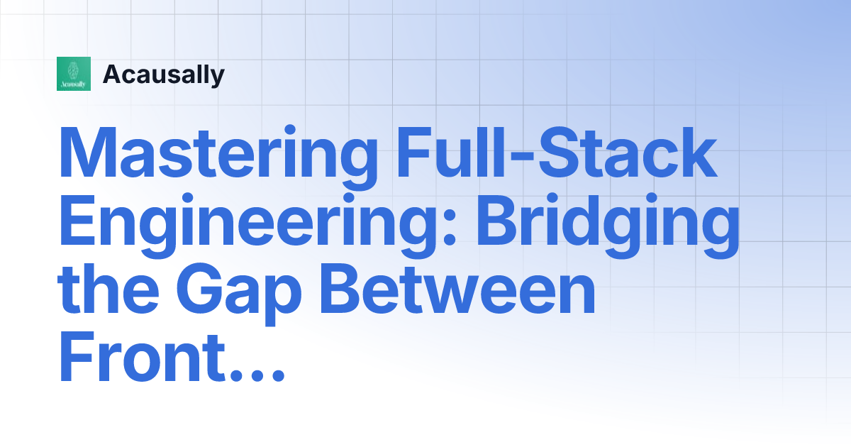 Mastering Full-Stack Engineering: Bridging the Gap Between Front-End ...